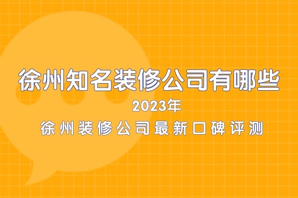 徐州知名装修公司有哪些？徐州装修公司口碑评测