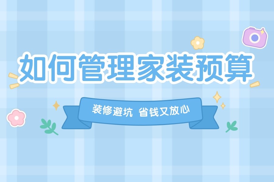 不再被装修公司坑！教你如何管理家装预算，省钱又放心！