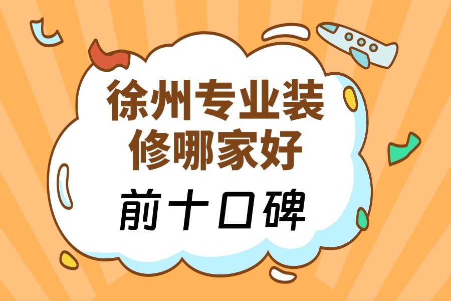 徐州专业装修哪家好？徐州信誉好的装修公司有哪些？